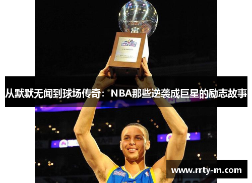 从默默无闻到球场传奇：NBA那些逆袭成巨星的励志故事